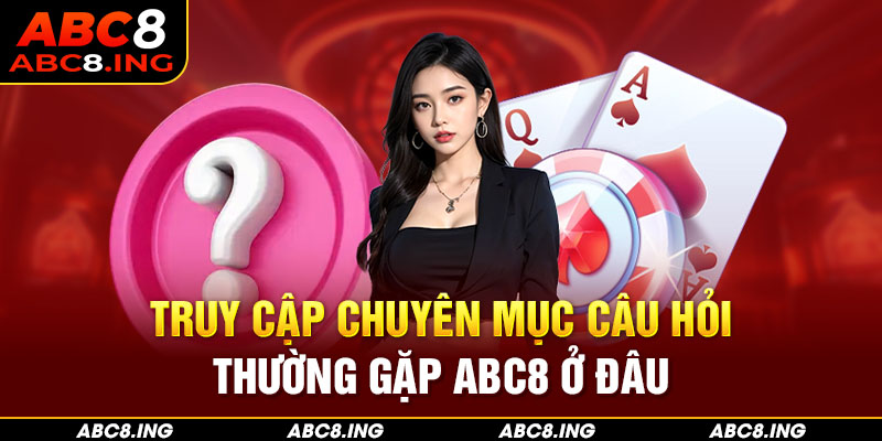 Truy cập chuyên mục câu hỏi thường gặp ABC8 ở đâu